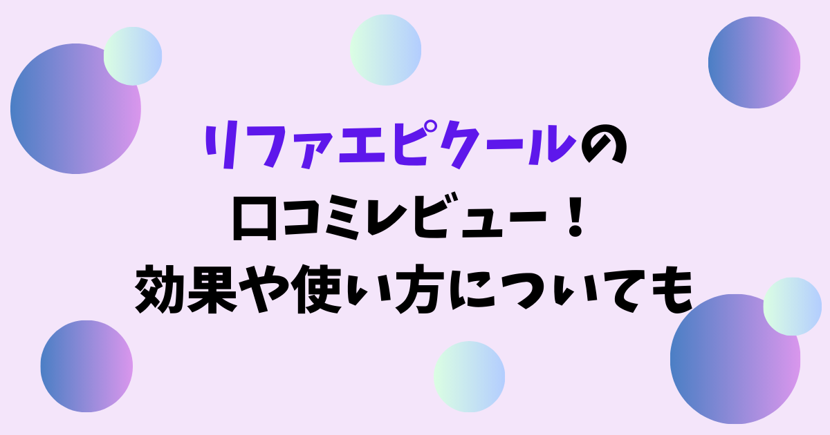 リファエピクールの口コミレビュー！効果や使い方についても